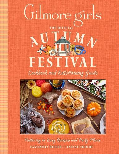  Gilmore Girls: The Official Autumn Festival Cookbook and Entertaining Guide: Featuring 40 Cozy Recipes and Party...