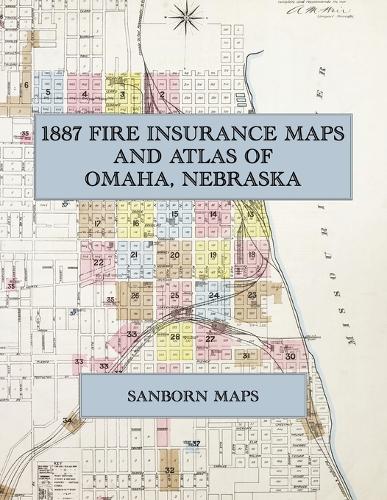 1887 Fire Insurance Maps and Atlas of Omaha, Nebraska: The Complete Sanborn Fire Insurance Atlas of Omaha, Nebraska